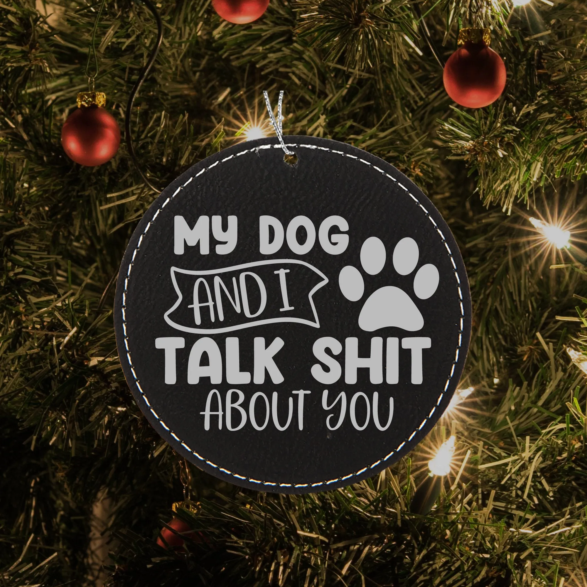 My Dog and I Talk Shit About You Ornament